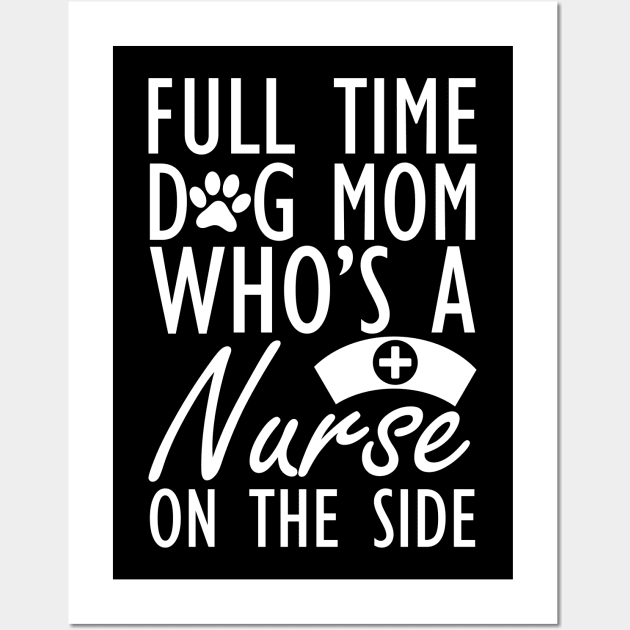 Dog mom - Full time dog mom who's a nurse on the side w Wall Art by KC Happy Shop